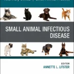 Small Animal Infectious Disease, An Issue of Veterinary Clinics of North America Small Animal Practice