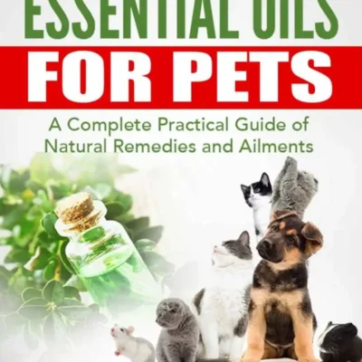 Essential Oils For Pets: A Complete Practical Guide of Natural Remedies and Ailments pdf cover