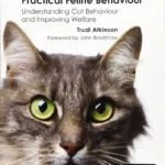 Practical Feline Behaviour Understanding Cat Behaviour and Improving Welfare