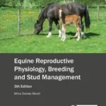 Equine Reproductive Physiology, Breeding and Stud Management, 5th Edition
