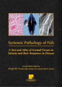 Systemic Pathology of Fish A Text and Atlas of Normal Tissues in Teleosts and their Response in Disease, 2nd Edition