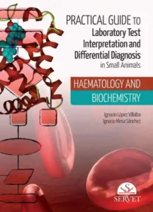 Practical Guide to Laboratory Test Interpretation and Differential Diagnosis in Small Animals: Haematology and Biochemistry