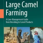 Large Camel Farming A Care-Management Guide from Breeding to Camel Products