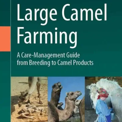 Large Camel Farming A Care-Management Guide from Breeding to Camel Products