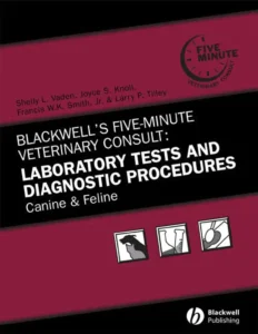Blackwell’s Five-Minute Veterinary Consult: Laboratory Tests and Diagnostic Procedures, Canine and Feline
