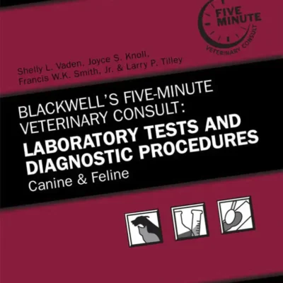 Blackwell’s Five-Minute Veterinary Consult: Laboratory Tests and Diagnostic Procedures, Canine and Feline Blackwell’s Five-Minute Veterinary Consult: Laboratory Tests and Diagnostic Procedures, Canine and Feline
