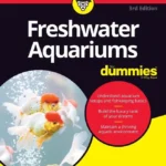 Freshwater Aquariums For Dummies, 3rd Edition
