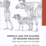 Animals and the Shaping of Modern Medicine: One Health and its Histories
