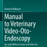 Manual to Veterinary Video-Oto-Endoscopy: Use and Utility in Canine and Feline Ear Diseases