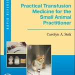 Practical Transfusion Medicine for the Small Animal Practitioner, 2nd Edition