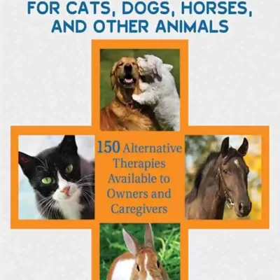 Natural Healing for Cats, Dogs, Horses, and Other Animals: 150 Alternative Therapies Available to Owners and Caregivers Natural Healing for Cats, Dogs, Horses, and Other Animals: 150 Alternative Therapies Available to Owners and Caregivers