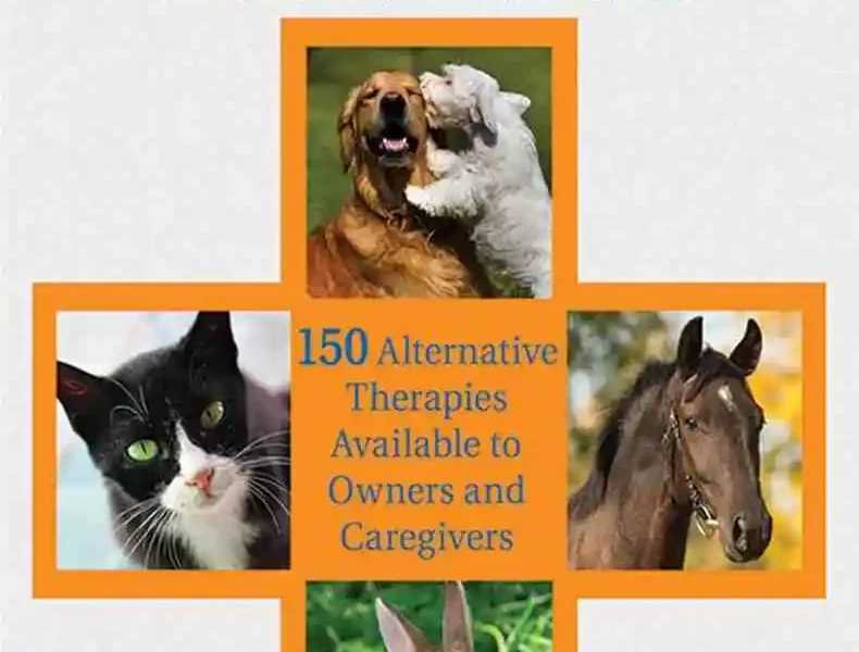 Natural Healing for Cats, Dogs, Horses, and Other Animals: 150 Alternative Therapies Available to Owners and Caregivers
